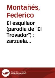 El esquilaor (parodia de "El Trovador") : zarzuela cómica en un acto, dividida en dos cuadros y en verso / letra de Don Federico Montañés; música del maestro Don Alejandro Manzano | Biblioteca Virtual Miguel de Cervantes