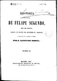 Historia del reinado de Felipe Segundo, Rey de España. Tomo II / escrita en inglés por Guillermo H. Prescott, y traducida con adiciones y notas, por D. Cayetano Rosell | Biblioteca Virtual Miguel de Cervantes