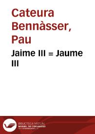 Jaime III : = Jaume III / Pau Cateura Bennàsser | Biblioteca Virtual Miguel de Cervantes