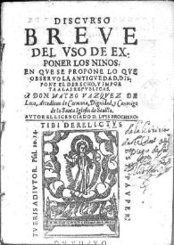 Discurso breve del uso de exponer los ninos [sic] : en que se propone lo que observo la antiguedad, dispone el derecho, y importa a las republicas  ... | Biblioteca Virtual Miguel de Cervantes