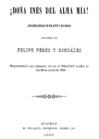 ¡Doña Inés del alma mía! : juguete cómico en un acto y en verso / original de Felipe Pérez y González | Biblioteca Virtual Miguel de Cervantes