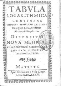 Tabula logarithmica continens vndecim numerorum chiliades, cum suis logarithmis : ab vnitate, scilicèt, ad 11100 : dispositis noua methodo et proportioni astronimicae applicatis in gratiam astronomorum / [José Zaragoza] | Biblioteca Virtual Miguel de Cervantes