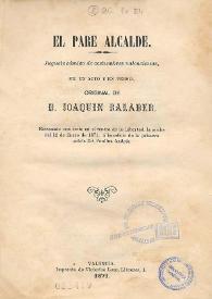 El pare alcalde : juguete cómico de costumbres valencianas, en un acto y en verso / original de D. Joaquin Balader | Biblioteca Virtual Miguel de Cervantes