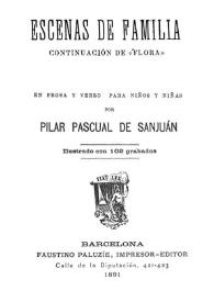 Escenas de familia : continuación de "Flora" : libro de lectura en prosa y verso para niños y niñas / por Pilar Pascual de Sanjuán | Biblioteca Virtual Miguel de Cervantes