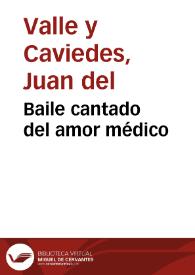 Baile cantado del amor médico / Juan del Valle y Caviedes | Biblioteca Virtual Miguel de Cervantes