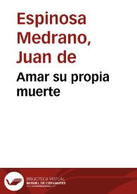 Amar su propia muerte / Juan de Espinosa Medrano | Biblioteca Virtual Miguel de Cervantes