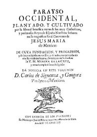 Parayso [sic] occidental, plantado, y cultivado por la liberal benefica mano de los muy catholicos, y poderosos Reyes de España Nuestros Señores en su magnifico Real Convento de Jesus Maria de Mexico : de cuya fundacion, y progressos, y de las prodigiosas maravillas, y virtudes ... da noticia ... Carlos de Siguenza, y Gongora... / de cuya fundacion, y progressos, y de las prodigiosas maravillas, y virtudes ... da noticia ... Carlos de Siguenza, y Gongora... | Biblioteca Virtual Miguel de Cervantes