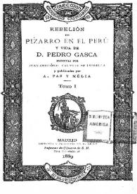 Rebelión de Pizarro en el Perú y vida de D. Pedro Gasca. Tomo I / escritas por Juan Cristóbal Calvete de Estrella y publicadas por A. Paz y Mélia | Biblioteca Virtual Miguel de Cervantes