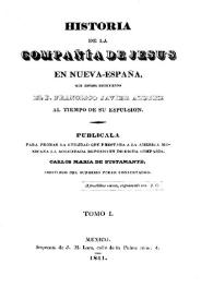 Historia de la Compañía de Jesús en Nueva-España. Tomo I / que estaba escribiendo el P. Francisco Javier Alegre al tiempo de su espulsión. Publícala para probar la utilidad que prestará a la América Mexicana la solicitada reposición de dicha Compañía, Carlos María de Bustamante, individuo del Supremo Poder Conservador | Biblioteca Virtual Miguel de Cervantes