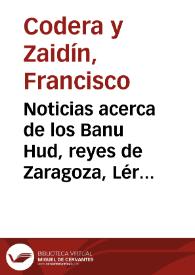 Noticias acerca de los Banu Hud, reyes de Zaragoza, Lérida, Calatayud y Tudela / Francisco Codera y Zaidín | Biblioteca Virtual Miguel de Cervantes