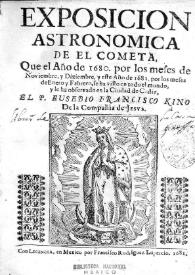 Exposición astronómica del cometa, que el año de 1680, por los meses de noviembre, y Diciembre, y este año de 1681, por los meses de Enero y Febrero, se ha visto en todo el mundo, y se ha observado en la ciudad de Cádiz / el P. Eusebio Francisco Kino, de la Compañía de Jesús | Biblioteca Virtual Miguel de Cervantes