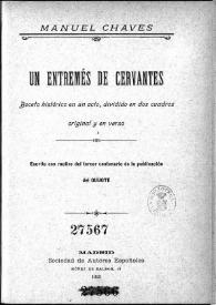 Un entremés de Cervantes : boceto histórico en un acto, dividido en dos cuadros original y en verso / por Manuel Chaves Rey...escrito con motivo del tercer Centenario de la publicación del Quijote | Biblioteca Virtual Miguel de Cervantes