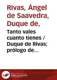 Tanto vales cuanto tienes / Duque de Rivas; prólogo de Enrique Ruiz de la Serna; apéndice de Antonio Alcalá Galiano | Biblioteca Virtual Miguel de Cervantes