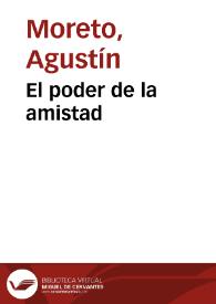 El poder de la amistad / de don Agustin Moreto | Biblioteca Virtual Miguel de Cervantes