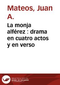 La monja alférez : drama en cuatro actos y en verso / Juan A. Mateos; estudio introductorio y notas Yolanda Bache Cortés | Biblioteca Virtual Miguel de Cervantes