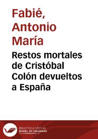 Restos mortales de Cristóbal Colón devueltos a España / [Antonio María Fabié, Francisco Fernández y González, Antonio Sánchez Moguel] | Biblioteca Virtual Miguel de Cervantes