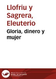 Gloria, dinero y mujer / Eleuterio Llofriu y Sagrera | Biblioteca Virtual Miguel de Cervantes