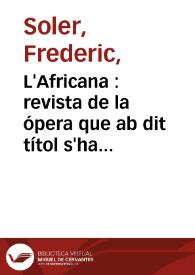 L'Africana : revista de la ópera que ab dit títol s'ha representat en lo gran teatro del Liceo de S.M. la reina Da Isabel II / escrita en vers per Don Serafí Pitarra; ilustrada ab ninots de'n T. Padró | Biblioteca Virtual Miguel de Cervantes