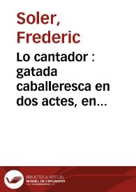 Lo cantador : gatada caballeresca en dos actes, en vers y en catalá del qu'ara's parla / escrita per D. Serafí Pitarra y D. Pau Bunyegas | Biblioteca Virtual Miguel de Cervantes