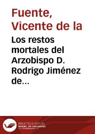 Los restos mortales del Arzobispo D. Rodrigo Jiménez de Rada y estado de su sepulcro en la iglesia ex-abacial y ahora parroquial del ex-monasterio cisterciense de Santa María de Huerta / Vicente de la Fuente | Biblioteca Virtual Miguel de Cervantes