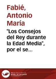 "Los Consejos del Rey durante la Edad Media", por el señor Conde de Torreánaz / Antonio María Fabié | Biblioteca Virtual Miguel de Cervantes