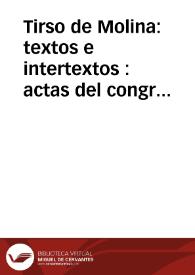 Tirso de Molina: textos e intertextos : actas del congreso internacional organizado por el GRISO y la Universidad de Parma, (Parma, 7-8 de mayo de 2001) / edición de L. Dolfi y E. Galar | Biblioteca Virtual Miguel de Cervantes