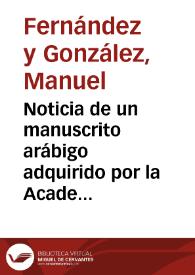 Noticia de un manuscrito arábigo adquirido por la Academia / Manuel Fernández y González | Biblioteca Virtual Miguel de Cervantes