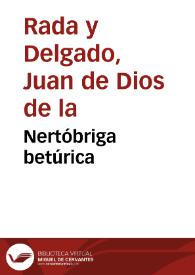 Nertóbriga betúrica / Juan de Dios de la Rada y Delgado | Biblioteca Virtual Miguel de Cervantes