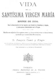 Vida de la Santísima Virgen María madre de Dios : con la descripción de los lugares que habitó en Palestina y Egipto ... / escrita con sujeción a los sagrados textos y obras escritas sobre la Santa Señora aprobadas por la Autoridad Eclesiástica por Joaquín Casañ y Alegre | Biblioteca Virtual Miguel de Cervantes