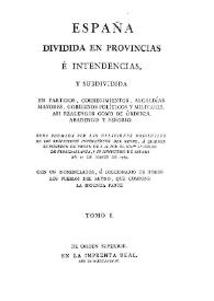 España dividida en provincias e intendencias y subdividida en partidos, corregimientos, alcaldías, mayores, gobiernos políticos y militares... / obra formada por las relaciones originales de los respectivos intendentes del reyno, a quienes se pidieron de orden de S.M. por el... Conde de Floridablanca...; tomo I | Biblioteca Virtual Miguel de Cervantes