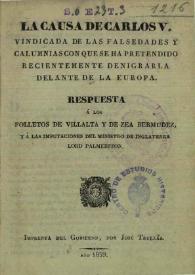 La Causa de Carlos V vindicada de las falsedades con que se ha pretendido, denigrarla delante de Europa : respuesta a los folletos de Villalta y de Zea Bermudez, y a las imputaciones del... Lord Palmerston | Biblioteca Virtual Miguel de Cervantes