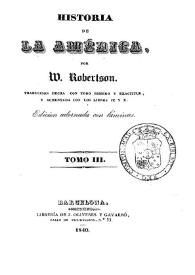 Historia de la América. Tomo III / por W. Robertson, traducción hecha con todo esmero y exactitud y aumentada con los libros IX y X | Biblioteca Virtual Miguel de Cervantes