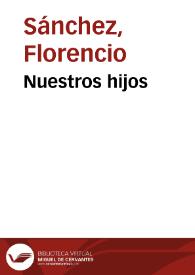 Nuestros hijos / Florencio Sánchez | Biblioteca Virtual Miguel de Cervantes