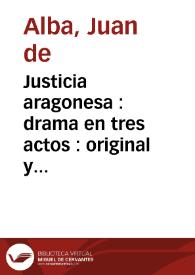 Justicia aragonesa : drama en tres actos : original y en verso / por Don Juan de Alba | Biblioteca Virtual Miguel de Cervantes