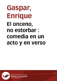 El onceno, no estorbar : comedia en un acto y en verso / por Enrique Gaspar | Biblioteca Virtual Miguel de Cervantes