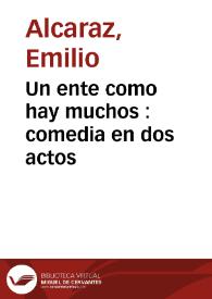 Un ente como hay muchos : comedia en dos actos / original de Don Emilio Alcaraz | Biblioteca Virtual Miguel de Cervantes