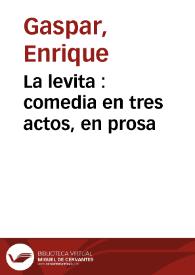 La levita : comedia en tres actos, en prosa / original de Don Enrique Gaspar | Biblioteca Virtual Miguel de Cervantes