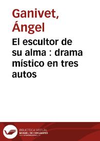 El escultor de su alma : drama místico en tres autos / compuesto por Ángel Ganivet; precedido de un prólogo por Francisco Seco de Lucena | Biblioteca Virtual Miguel de Cervantes