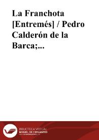 La Franchota [Entremés] / Pedro Calderón de la Barca; edición, introducción y notas de Evangelina Rodríguez y Antonio Tordera | Biblioteca Virtual Miguel de Cervantes