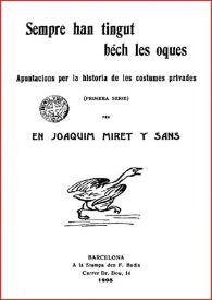 Sempre han tingut béch les oques : apuntacions per la historia de les costumes privades. Primera serie / per en Joaquim Miret y Sans | Biblioteca Virtual Miguel de Cervantes