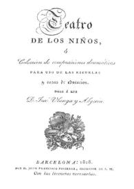 Teatro de los niños, o Colección de composiciones dramáticas para uso de las escuelas y casas de educación / dale a luz D. José Ulanga y Algocín | Biblioteca Virtual Miguel de Cervantes