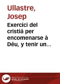 Exercici del cristiá per encomenarse à Déu, y tenir un rato de oració tots los dias de la semmana, ... ; van anyadits Los Psalms Penitencials, lo Calendari dels mesos del any, la estació del Via-Crucis, la oració de Benet XIII, los actes de Fé, Esperansa y Caritat, las vespres completas y goigs de Nostra Senyora del Roser, etc. / compost per lo reverent Joseph Ullastre | Biblioteca Virtual Miguel de Cervantes