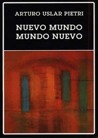 Nuevo mundo, mundo nuevo / Arturo Uslar Pietri; selección y prólogo José Ramón Medina; cronología y bibliografía ensayística Horacio Jorge Becco | Biblioteca Virtual Miguel de Cervantes