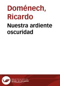 Nuestra ardiente oscuridad / Ricardo Doménech | Biblioteca Virtual Miguel de Cervantes