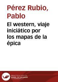 El western, viaje iniciático por los mapas de la épica / Pablo Pérez Rubio | Biblioteca Virtual Miguel de Cervantes