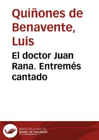 El doctor Juan Rana. Entremés cantado / Luis Quiñones de Benavente | Biblioteca Virtual Miguel de Cervantes