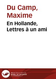 En Hollande, Lettres à un ami / Maxime Du Camp | Biblioteca Virtual Miguel de Cervantes