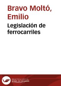 Legislación de ferrocarriles / por Emilio Bravo Moltó | Biblioteca Virtual Miguel de Cervantes