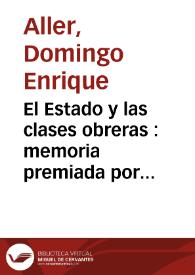 El Estado y las clases obreras : memoria premiada por la Real Academia de Ciencias Morales y Políticas ... / por Domingo Enrique Aller | Biblioteca Virtual Miguel de Cervantes