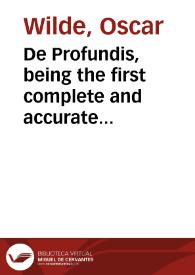 De Profundis, being the first complete and accurate version of 'Epistola in carcere et vinculis,' the last prose work in English of Oscar Wilde / Oscar Wilde | Biblioteca Virtual Miguel de Cervantes